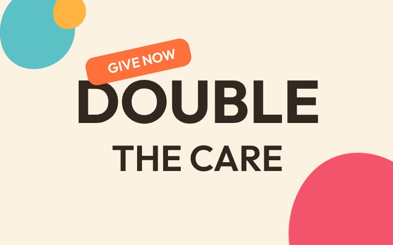 Give now, double the care